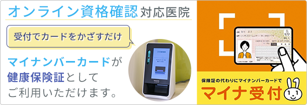 オンライン資格確認対応医院　マイナンバーカードが健康保険証としてご利用いただけます。